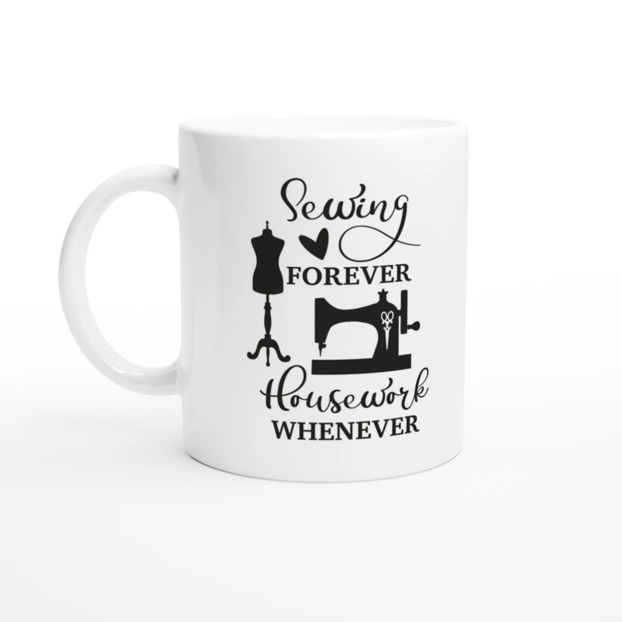 Sewing Forever Housework Whenever - Quilters Gift - White 11oz Ceramic Mug